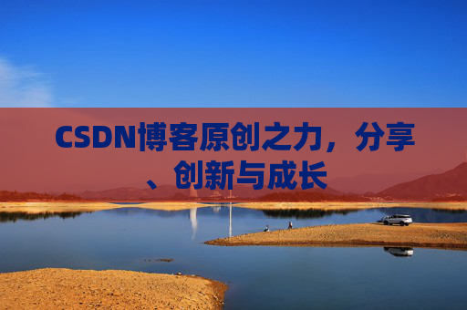 CSDN博客原创之力，分享、创新与成长